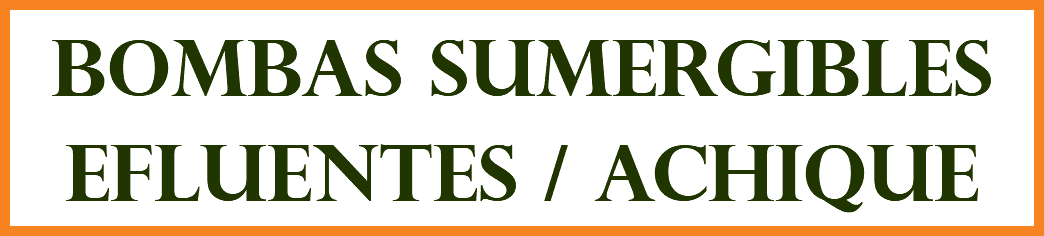BOMBAS SUMERGIBLES EFLUENTES / ACHIQUE