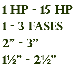 1 hp - 15 hp 1 - 3 fases 2" - 3" 1½" - 2½"