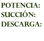 POTENCIA: succión: descarga:
