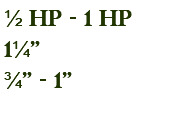 ½ hp - 1 hp 1¼" ¾" - 1"