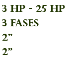3 hp - 25 hp 3 fases 2" 2"