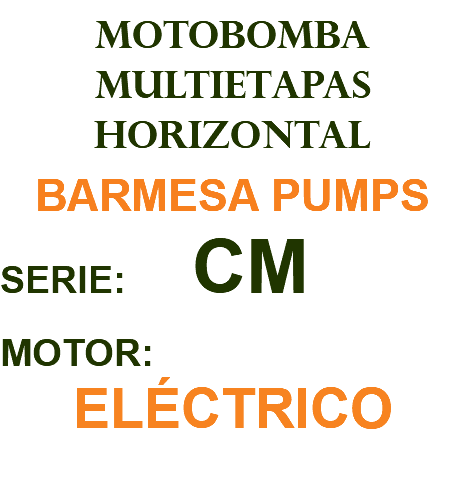 MOTOBOMBA MULTIETAPAS HORIZONTAL BARMESA PUMPS SERIE: CM MOTOR: ELÉCTRICO