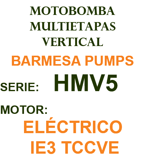 MOTOBOMBA MULTIETAPAS VERTICAL BARMESA PUMPS SERIE: HMV5 MOTOR: ELÉCTRICO IE3 TCCVE