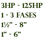3hp - 125hp 1 - 3 fases 1½" - 8" 1" - 6"