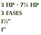 3 hp - 7½ hp 3 fases 1½" 1"